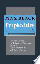 Perplexities : rational choice, the prisoner's dilemma, metaphor, poetic ambiguity, and other puzzles /