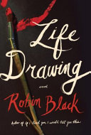 Life drawing : a novel / Robin Black.