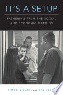 It's a setup : fathering from the social and economic margins / Timothy Black and Sky Keyes.