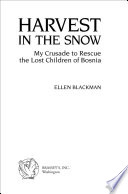 Harvest in the snow : my crusade to rescue the lost children of Bosnia / Ellen Blackman.
