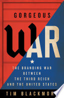 Gorgeous war : the branding war between the Third Reich and the United States /