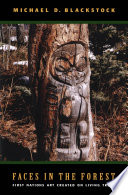 Faces in the forest : First Nations art created on living trees / Michael D. Blackstock.