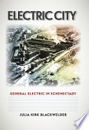 Electric city : General Electric in Schenectady / Julia Kirk Blackwelder.