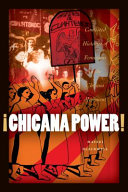 Chicana power! : contested histories of gender and feminism in the Chicano movement / by Maylei Blackwell.