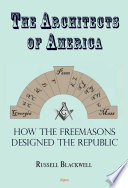 The architects of America : Freemasons and the growth of the United States /