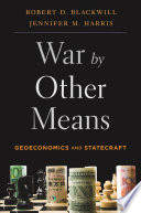War by other means : geoeconomics and statecraft / Robert D. Blackwill and Jennifer M. Harris.