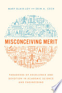 Misconceiving merit : paradoxes of excellence and devotion in academic science and engineering /