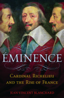 Éminence : Cardinal Richelieu and the rise of France /