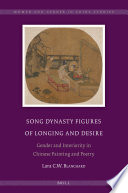 Song dynasty figures of longing and desire : gender and interiority in Chinese painting and poetry /