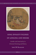 Song dynasty figures of longing and desire : gender and interiority in Chinese painting and poetry / by Lara C.W. Blanchard.