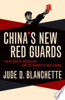 China's new Red Guards : the return of radicalism and the rebirth of Mao Zedong / Jude Blanchette.