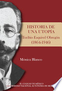 Historia de una utopia : Toribio Esquivel Obregon, 1864-1946 /