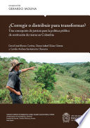 Corregir o distribuir para transformar? : una concepcion de justicia para la politica publica de restitucion de tierras en Colombia /