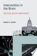 Intervention in the brain : politics, policy, and ethics / Robert H. Blank.