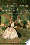 The culture of power and the power of culture : old regime Europe, 1660-1789 / T.C.W. Blanning.