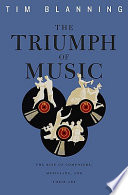 The triumph of music : the rise of composers, musicians and their art / Tim Blanning.