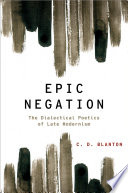 Epic negation : the dialectical poetics of late modernism / C.D. Blanton.