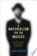 A materialism for the masses : Saint Paul and the philosophy of undying life / Ward Blanton.