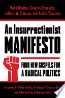 An insurrectionist manifesto : four new gospels for a radical politics / Ward Blanton, Clayton Crockett, Jeffrey W. Robbins and Noëlle Vahanian ; foreword by Peter Rollins ; preface by Creston Davis ; afterword by Catherine Keller.