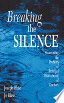 Breaking the silence : overcoming the problem of principal mistreatment of teachers / Joseph Blase, Jo Blase ; indexer, Teri Greenberg ; cover designer, Michael Dubowe.