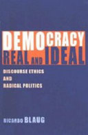 Democracy, real and ideal : discourse ethics and radical politics / Ricardo Blaug.