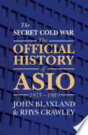 The secret cold war. the official history of ASIO, 1976-1989 / John Blaxland & Rhys Crawley.