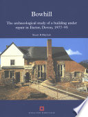 Bowhill : the archaeological study of a building under repair in Exeter, Devon, 1977-95 /