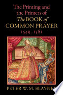 The printing and the printers of the Book of common prayer, 1549-1561 / Peter W.M. Blayney.