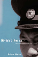 Divided Korea : toward a culture of reconciliation / Roland Bleiker.