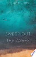 Sweep Out the Ashes : a Novel / Mary Clearman Blew.