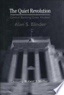 The quiet revolution : central banking goes modern / Alan S. Blinder ; foreword by Robert J. Shiller.