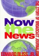 Now the news : the story of broadcast journalism /