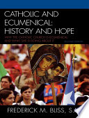 Catholic and ecumenical : history and hope : why the Catholic Church is ecumenical and what she is doing about it /