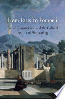 From Paris to Pompeii : French romanticism and the cultural politics of archaeology / Goran Blix.