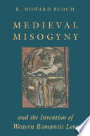 Medieval misogyny and the invention of Western romantic love /