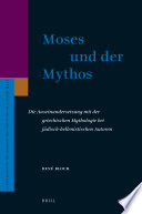 Moses und der Mythos : die Auseinandersetzung mit der griechischen Mythologie bei jüdisch-hellenistischen Autoren /