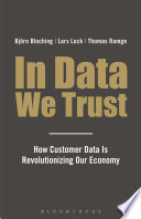 In data we trust : how customer data is revolutionizing our economy /