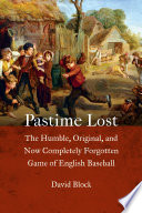 Pastime lost : the humble, original, and now completely forgotten game of English baseball /