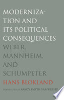 Modernization and its political consequences : Weber, Mannheim, and Schumpeter /