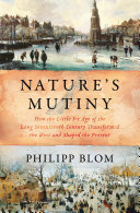 Nature's mutiny : how the little Ice Age of the long seventeenth century transformed the West and shaped the present / Philipp Blom ; translated from the German by the author.