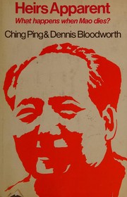 Heirs apparent; what happens when Mao dies? / [By] Ching Ping & Dennis Bloodworth.