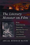 The literary monster on film : five nineteenth century British novels and their cinematic adaptations /