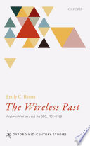 The wireless past : Anglo-Irish writers and the BBC, 1931-1968 / Emily C. Bloom.