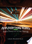 How everything works : making physics out of the ordinary / Louis A. Bloomfield.