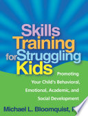 Skills Training for Struggling Kids : Promoting Your Child's Behavioral, Emotional, Academic, and Social Development.