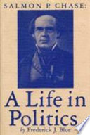 Salmon P. Chase : a life in politics / Frederick J. Blue.