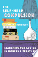 The self-help compulsion : searching for advice in modern literature /
