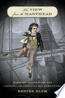 The view from the masthead : maritime imagination and antebellum American sea narratives / Hester Blum.