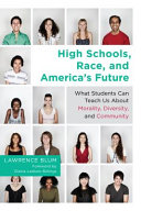 High schools, race, and America's future : what students can teach us about morality, diversity, and community / Lawrence Blum.