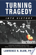 Turning Tragedy into Victory : Lessons Learned from Cops Who Have Fallen Enforcing the Law.